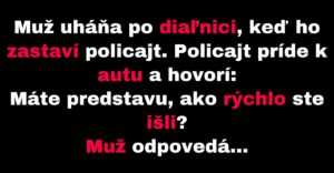 Policajt zastaví muža, ktorý uháňa po diaľnici (Vtip)