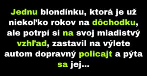 Policajt zastaví staršiu blondínu, ktorá prekročila šesťdesiatku (Vtip)