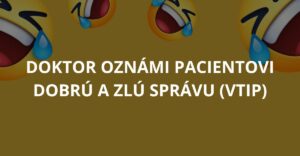 Doktor oznámi pacientovi dobrú a zlú správu (Vtip)