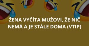 Žena vyčíta mužovi, že nič nemá a je stále doma (Vtip)