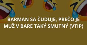 Barman sa čuduje, prečo je muž v bare taký smutný (Vtip)